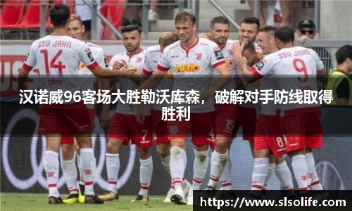 汉诺威96客场大胜勒沃库森，破解对手防线取得胜利