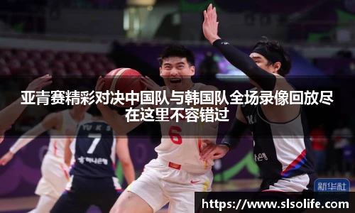 亚青赛精彩对决中国队与韩国队全场录像回放尽在这里不容错过