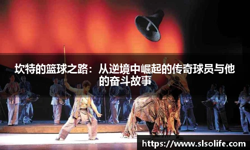 坎特的篮球之路：从逆境中崛起的传奇球员与他的奋斗故事